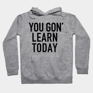 You gon' learn today Hoodie